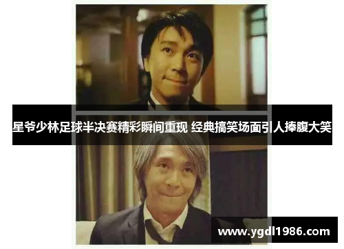 星爷少林足球半决赛精彩瞬间重现 经典搞笑场面引人捧腹大笑