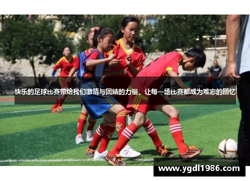 快乐的足球比赛带给我们激情与团结的力量，让每一场比赛都成为难忘的回忆
